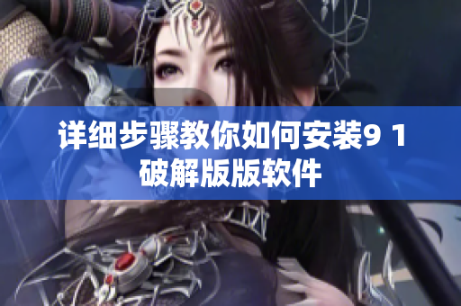 详细步骤教你如何安装9 1破解版版软件