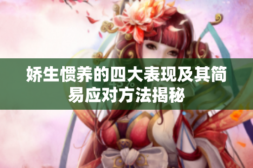 娇生惯养的四大表现及其简易应对方法揭秘