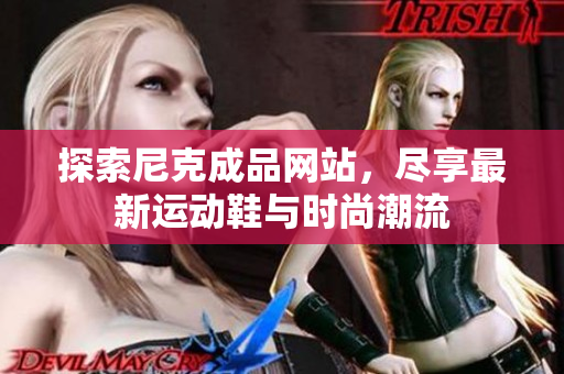 探索尼克成品网站，尽享最新运动鞋与时尚潮流