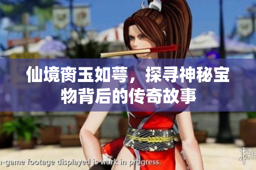 仙境脔玉如萼，探寻神秘宝物背后的传奇故事