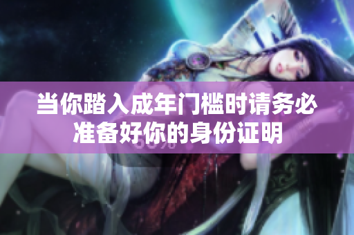 当你踏入成年门槛时请务必准备好你的身份证明