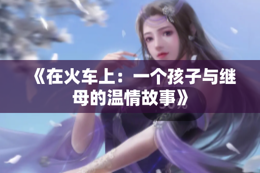 《在火车上：一个孩子与继母的温情故事》
