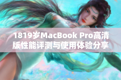 1819岁MacBook Pro高清版性能评测与使用体验分享