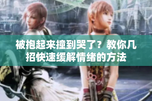 被抱起来撞到哭了？教你几招快速缓解情绪的方法