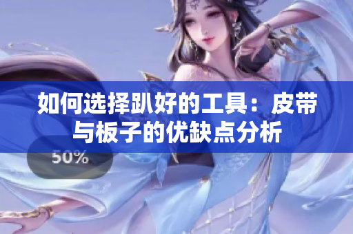 如何选择趴好的工具：皮带与板子的优缺点分析