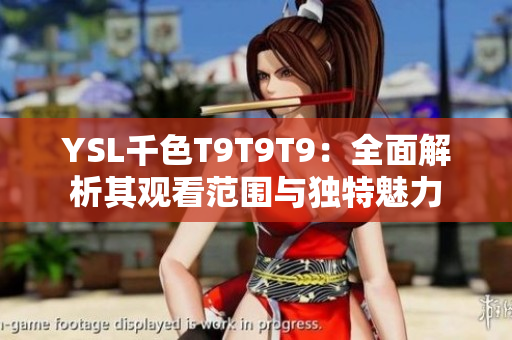 YSL千色T9T9T9：全面解析其观看范围与独特魅力
