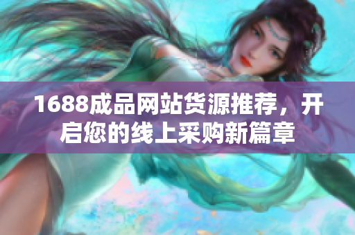 1688成品网站货源推荐，开启您的线上采购新篇章