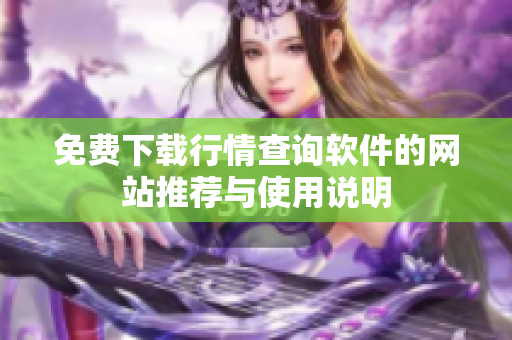 免费下载行情查询软件的网站推荐与使用说明