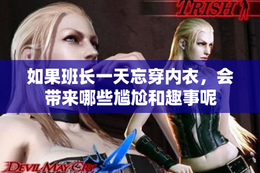 如果班长一天忘穿内衣，会带来哪些尴尬和趣事呢