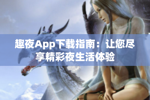 趣夜App下载指南：让您尽享精彩夜生活体验