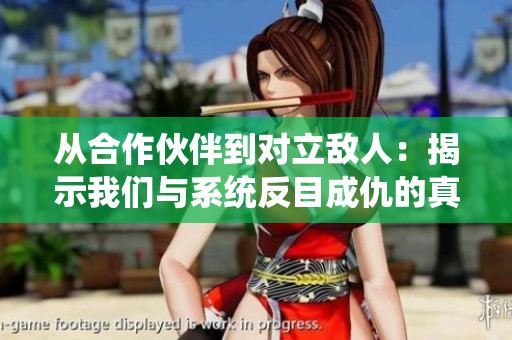 从合作伙伴到对立敌人：揭示我们与系统反目成仇的真相