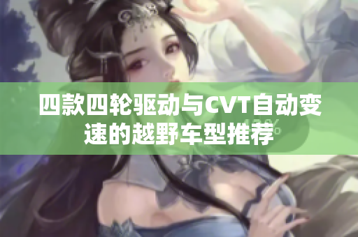 四款四轮驱动与CVT自动变速的越野车型推荐