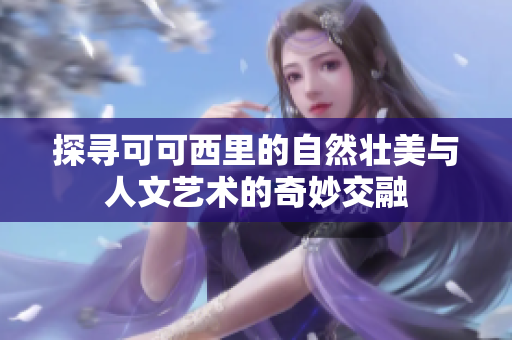 探寻可可西里的自然壮美与人文艺术的奇妙交融