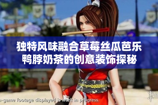 独特风味融合草莓丝瓜芭乐鸭脖奶茶的创意装饰探秘