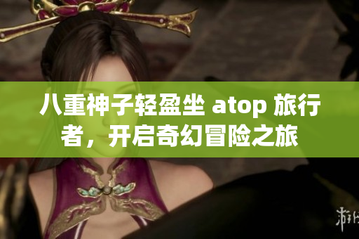 八重神子轻盈坐 atop 旅行者，开启奇幻冒险之旅