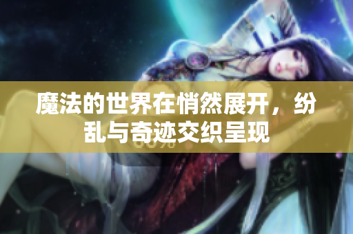 魔法的世界在悄然展开，纷乱与奇迹交织呈现