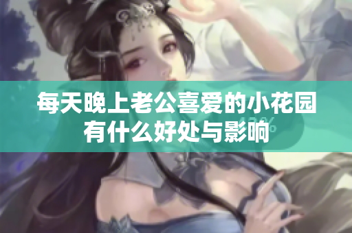 每天晚上老公喜爱的小花园有什么好处与影响