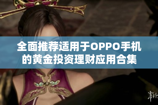 全面推荐适用于OPPO手机的黄金投资理财应用合集