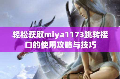 轻松获取miya1173跳转接口的使用攻略与技巧