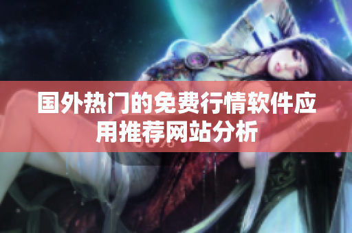 国外热门的免费行情软件应用推荐网站分析
