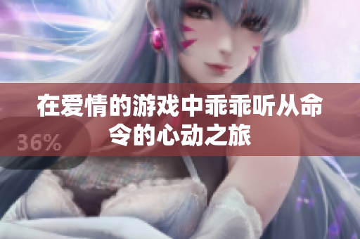在爱情的游戏中乖乖听从命令的心动之旅