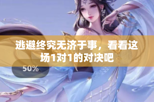 逃避终究无济于事，看看这场1对1的对决吧