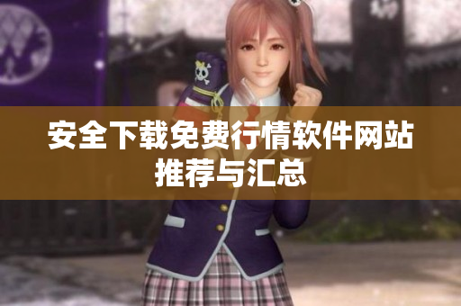 安全下载免费行情软件网站推荐与汇总