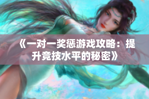 《一对一奖惩游戏攻略：提升竞技水平的秘密》