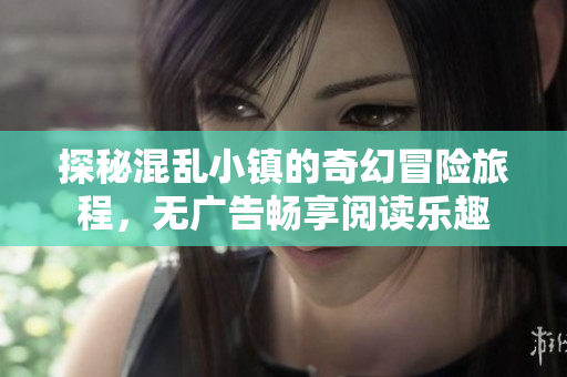 探秘混乱小镇的奇幻冒险旅程，无广告畅享阅读乐趣