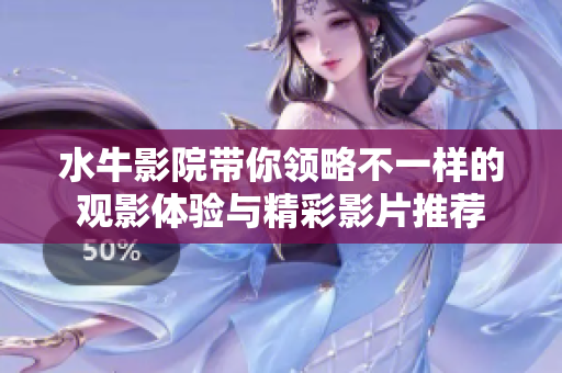 水牛影院带你领略不一样的观影体验与精彩影片推荐