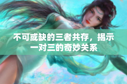 不可或缺的三者共存，揭示一对三的奇妙关系