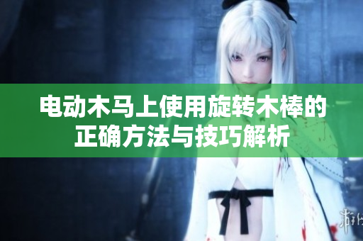 电动木马上使用旋转木棒的正确方法与技巧解析