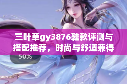 三叶草gy3876鞋款评测与搭配推荐，时尚与舒适兼得
