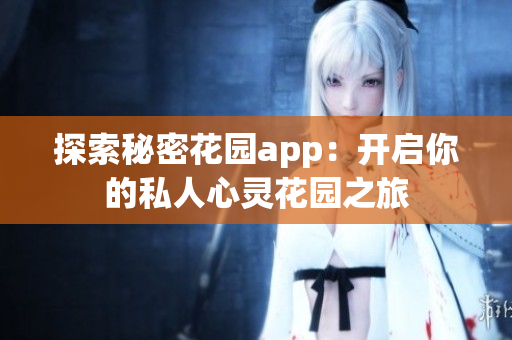 探索秘密花园app：开启你的私人心灵花园之旅