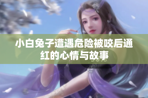 小白兔子遭遇危险被咬后通红的心情与故事