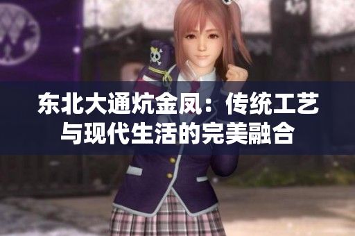 东北大通炕金凤：传统工艺与现代生活的完美融合