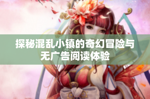 探秘混乱小镇的奇幻冒险与无广告阅读体验