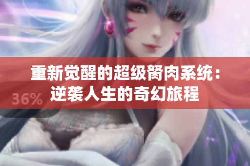 重新觉醒的超级胬肉系统：逆袭人生的奇幻旅程
