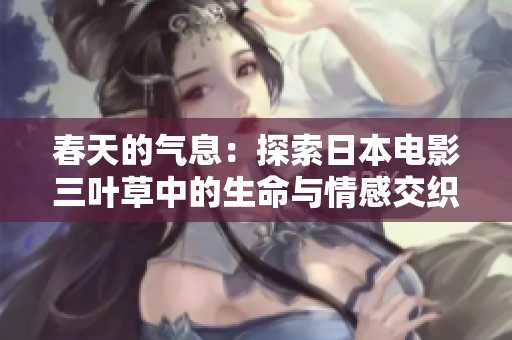 春天的气息：探索日本电影三叶草中的生命与情感交织