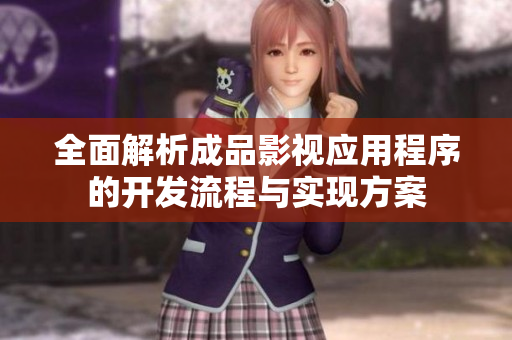 全面解析成品影视应用程序的开发流程与实现方案