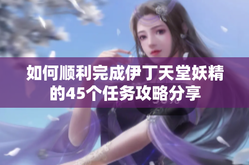如何顺利完成伊丁天堂妖精的45个任务攻略分享