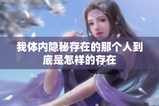 我体内隐秘存在的那个人到底是怎样的存在