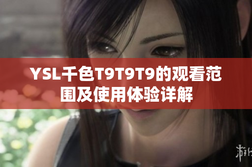 YSL千色T9T9T9的观看范围及使用体验详解