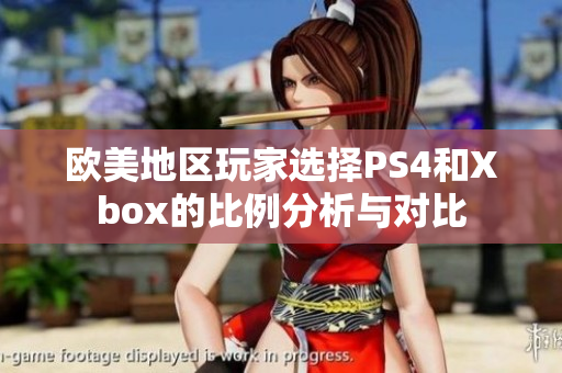 欧美地区玩家选择PS4和Xbox的比例分析与对比