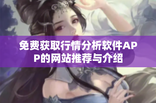 免费获取行情分析软件APP的网站推荐与介绍