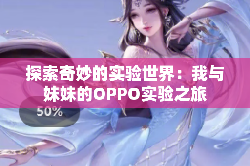 探索奇妙的实验世界：我与妹妹的OPPO实验之旅