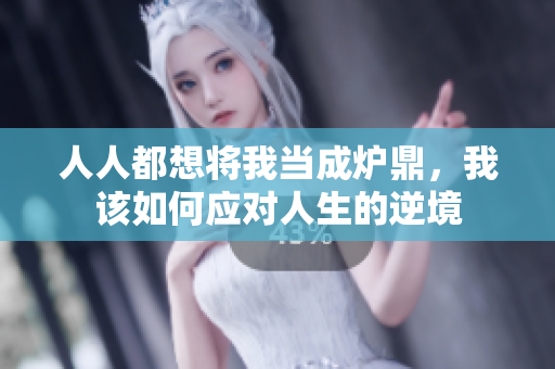 人人都想将我当成炉鼎，我该如何应对人生的逆境