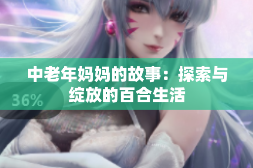 中老年妈妈的故事：探索与绽放的百合生活