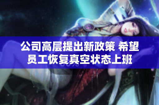 公司高层提出新政策 希望员工恢复真空状态上班
