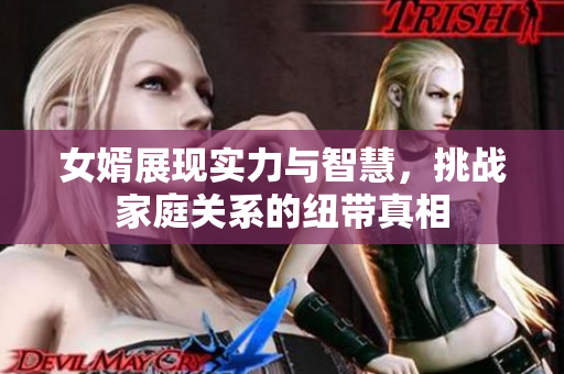 女婿展现实力与智慧，挑战家庭关系的纽带真相